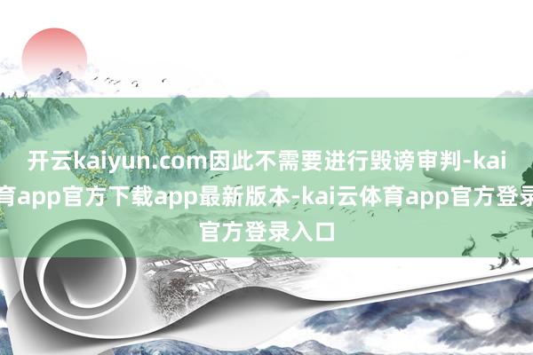 开云kaiyun.com因此不需要进行毁谤审判-kai云体育app官方下载app最新版本-kai云体育app官方登录入口