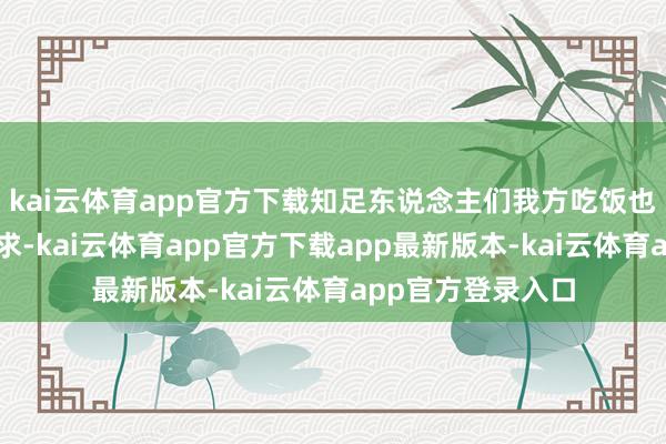 kai云体育app官方下载知足东说念主们我方吃饭也要厚待我方的需求-kai云体育app官方下载app最新版本-kai云体育app官方登录入口