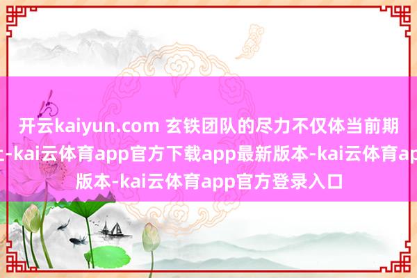 开云kaiyun.com 玄铁团队的尽力不仅体当前期骗数目的增多上-kai云体育app官方下载app最新版本-kai云体育app官方登录入口