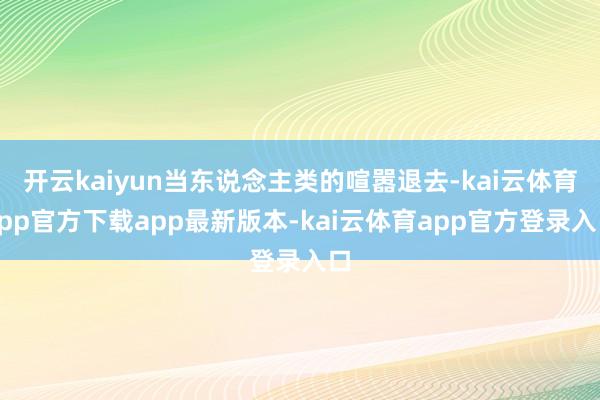 开云kaiyun当东说念主类的喧嚣退去-kai云体育app官方下载app最新版本-kai云体育app官方登录入口