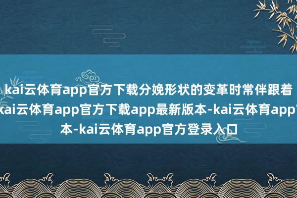 kai云体育app官方下载分娩形状的变革时常伴跟着本事的冲突-kai云体育app官方下载app最新版本-kai云体育app官方登录入口