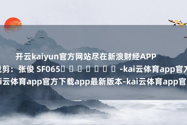 开云kaiyun官方网站尽在新浪财经APP            						包袱裁剪：张俊 SF065							-kai云体育app官方下载app最新版本-kai云体育app官方登录入口