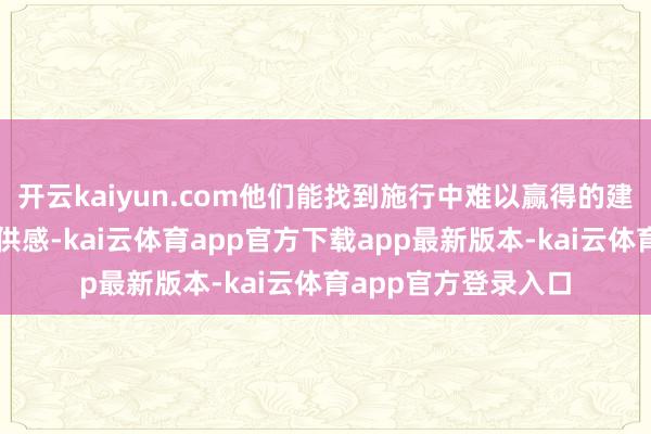 开云kaiyun.com他们能找到施行中难以赢得的建树感、包摄感与招供感-kai云体育app官方下载app最新版本-kai云体育app官方登录入口